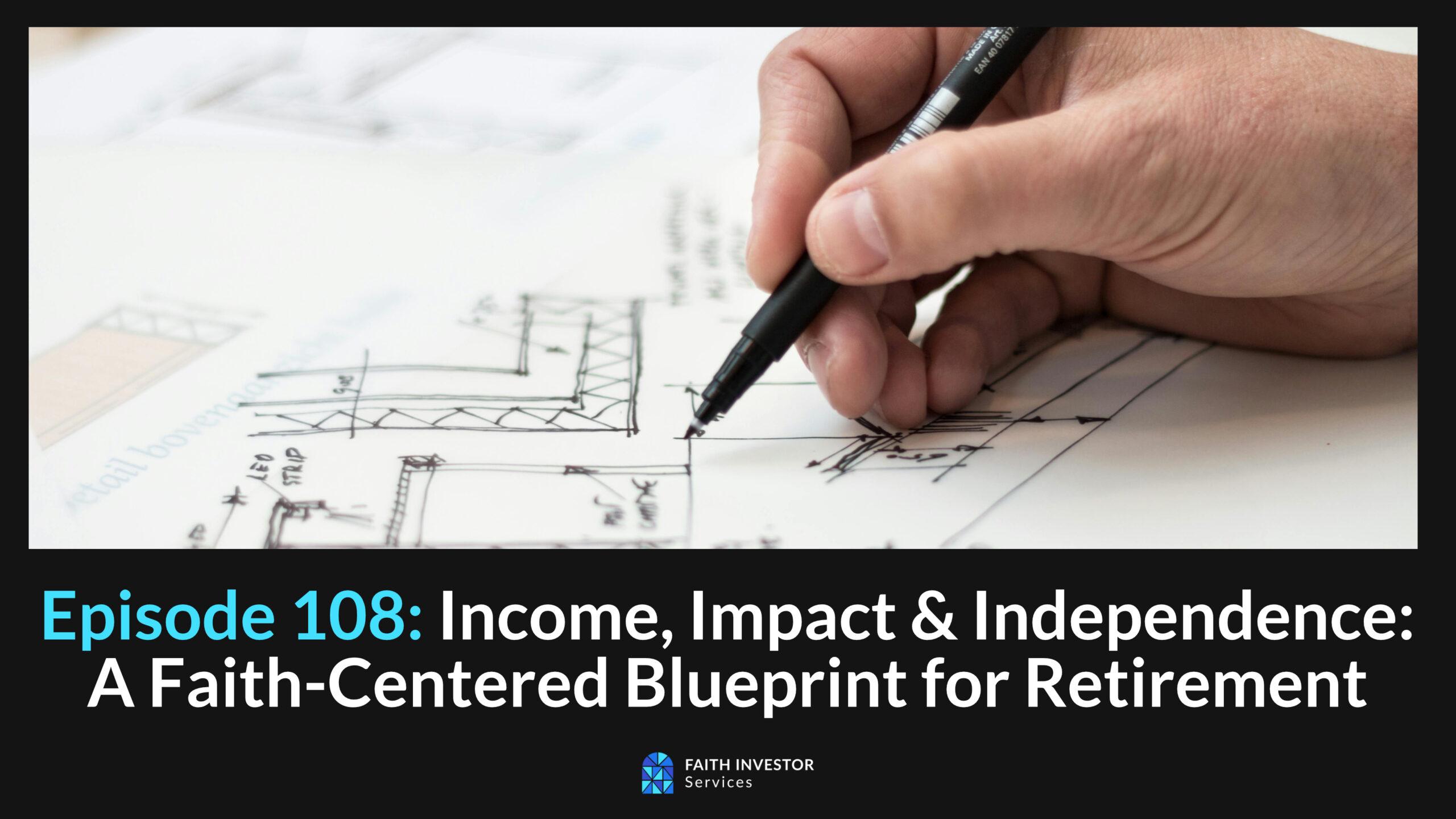 Faith & Retirement – Episode 108: Income, Impact & Independence: A Faith-Centered Blueprint for Retirement 