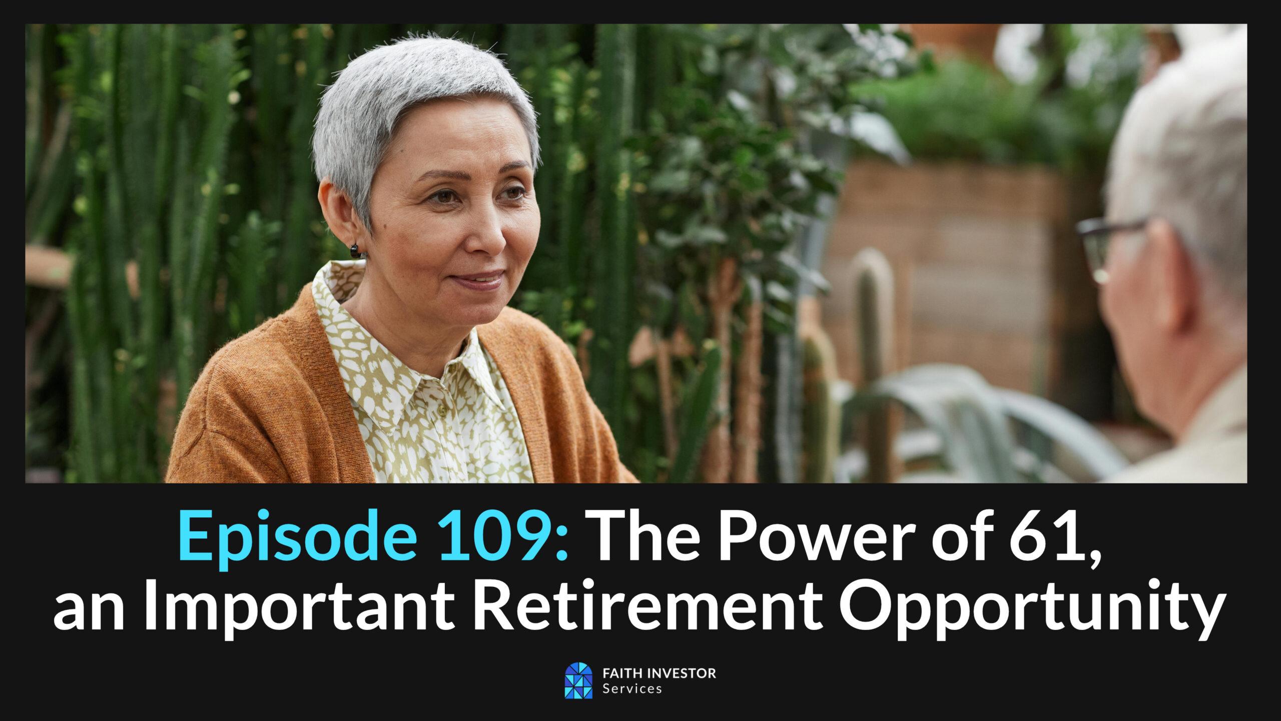 Faith & Retirement – Episode 109: The Power of 61, an Important Retirement Opportunity
